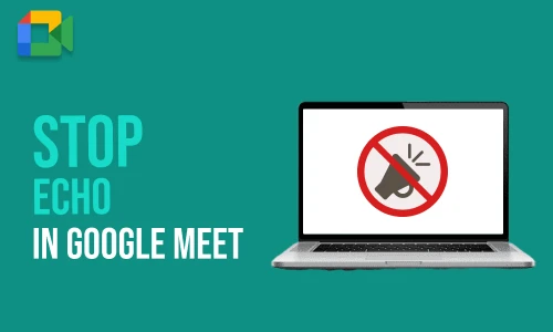 How to Stop Echo in Google Meet